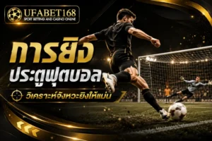รวมบริการสุดฮิตยูฟ่าเบท บริการที่ผู้เล่นนิยม ทำเงินเยอะ 2024 3 การยิง ประตูฟุตบอล